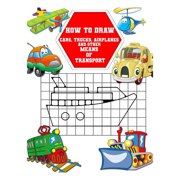 How to Draw Cars, Trucks, Airplanes and Other Means of Transport